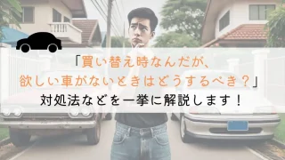 買い替え時に欲しい車がない…。対処法とおすすめカーリースを紹介！